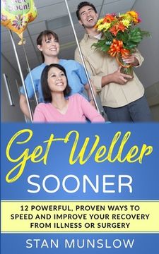 portada Get Weller Sooner: 12 Powerful, Proven Ways to Speed Your Recovery from Illness or Surgery (in English)
