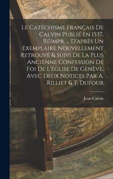 portada Le Catéchisme Français De Calvin Publié En 1537, Réimpr. ... D'après Un Exemplaire Nouvellement Retrouvé & Suivi De La Plus Ancienne Confession De Foi (en Francés)