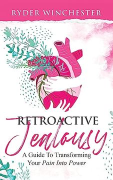 portada Retroactive Jealousy: A Guide To Transforming Your Pain Into Power (en Inglés)