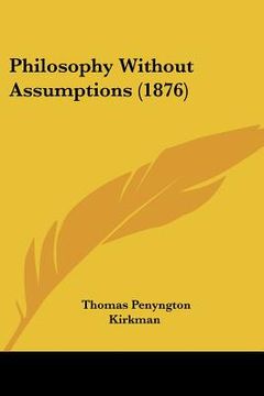portada philosophy without assumptions (1876) (en Inglés)