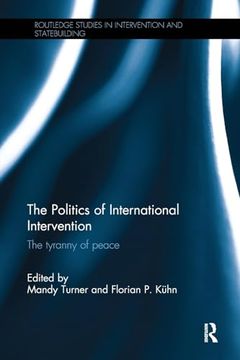 portada The Politics of International Intervention: The Tyranny of Peace (Routledge Studies in Intervention and Statebuilding) (in English)