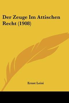 portada Der Zeuge Im Attischen Recht (1908) (en Alemán)