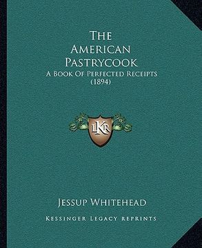 portada the american pastrycook: a book of perfected receipts (1894) (en Inglés)
