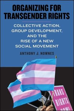 portada Organizing for Transgender Rights: Collective Action, Group Development, and the Rise of a new Social Movement (en Inglés)