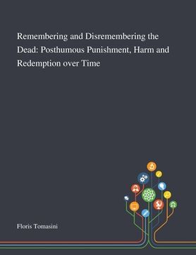 portada Remembering and Disremembering the Dead: Posthumous Punishment, Harm and Redemption Over Time (en Inglés)