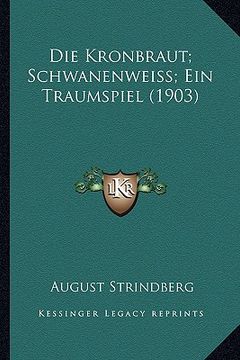 portada Die Kronbraut; Schwanenweiss; Ein Traumspiel (1903) (in German)