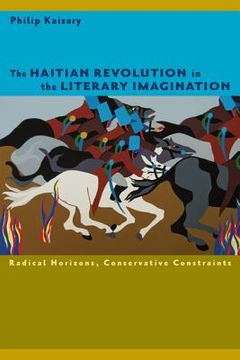 portada The Haitian Revolution in the Literary Imagination: Radical Horizons, Conservative Constraints (en Inglés)