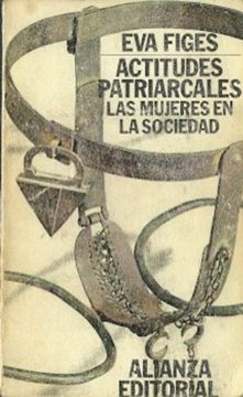 portada Figes, eva - Actitudes Patriarcales: Las Mujeres en la Sociedad / eva Figes; [Traductora Carmen Martín Gaite