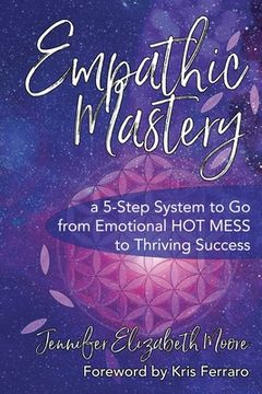 portada Empathic Mastery: A 5-Step System to Go from Emotional Hot Mess to Thriving Success (en Inglés)