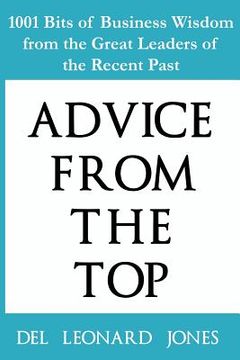 portada Advice From the Top: 1001 Bits of Business Wisdom from the Great Leaders of the Recent Past (en Inglés)