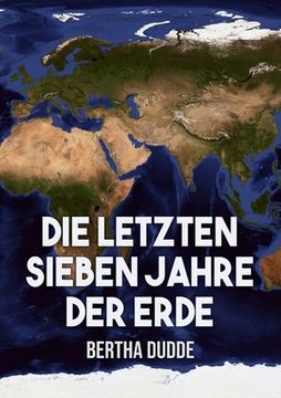 portada Die letzten Sieben Jahre der Erde: Göttliche Offenbarungen über die Endzeit (in German)