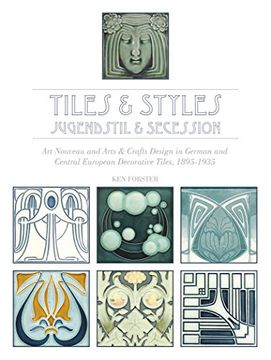 portada Tiles & Styles, Jugendstil & Secession: Art Nouveau and Arts & Crafts Design in German and Central European Decorative Tiles, 1895-1935