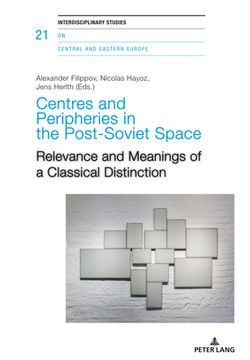 portada Centres and Peripheries in the Post-Soviet Space: Relevance and Meanings of a Classical Distinction (en Inglés)