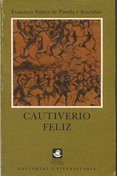 Libro Cautiverio feliz. y razón individual de las guerras dilatadas del  Reino de Chile., NIÑEZ DE PINEDA/ BASCUÑAN, Francisco., ISBN 47811883.  Comprar en Buscalibre