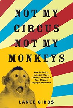 portada Not My Circus, Not My Monkeys: Why the Path to Transformational Customer Experience Runs Through Employee Experience (in English)