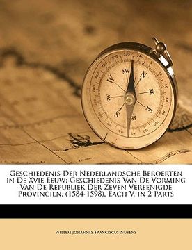 portada Geschiedenis Der Nederlandsche Beroerten in De Xvie Eeuw: Geschiedenis Van De Vorming Van De Republiek Der Zeven Vereenigde Provincien, (1584-1598). E