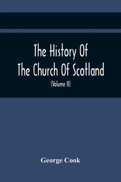 portada The History Of The Church Of Scotland, From The Establishment Of The Reformation To The Revolution: Illustrating A Most Interesting Period Of The Poli (en Inglés)