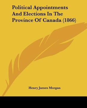 portada political appointments and elections in the province of canada (1866) (in English)