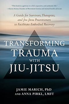 portada Transforming Trauma With Jiu-Jitsu: A Guide for Survivors, Therapists, and Jiu-Jitsu Practitioners to Facilitate Embodied Recovery (en Inglés)