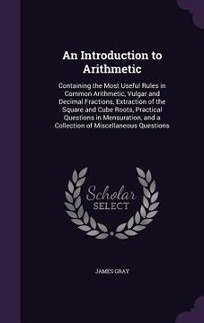 portada An Introduction to Arithmetic: Containing the Most Useful Rules in Common Arithmetic, Vulgar and Decimal Fractions, Extraction of the Square and Cube