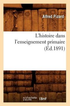 portada L'Histoire Dans l'Enseignement Primaire (Éd.1891) (en Francés)