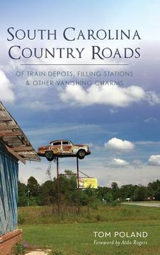 portada South Carolina Country Roads: Of Train Depots, Filling Stations & Other Vanishing Charms (in English)