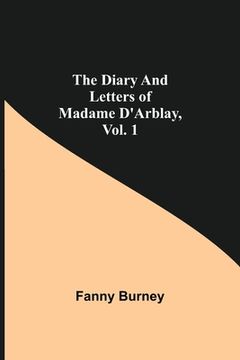 portada The Diary and Letters of Madame D'Arblay, Vol. 1 (en Inglés)