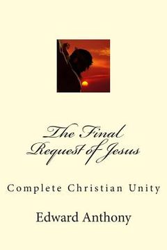 portada The Final Request of Jesus: Complete Christian Unity (en Inglés)