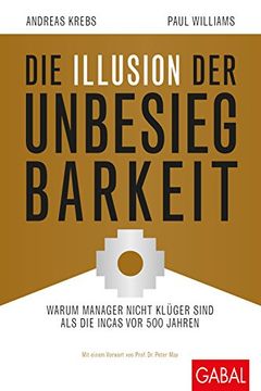 portada Die Illusion der Unbesiegbarkeit: Warum Manager Nicht Klüger Sind als die Incas vor 500 Jahren (Dein Business) (in German)