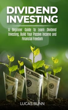 portada Dividend Investing: A Beginner Guide to Learn Dividend Investing, Build Your Passive Income and Financial Freedom (en Inglés)