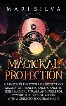 portada Magickal Protection: Harnessing the Power of Protection Magick, Archangels, Angels, Angelic Sigils, Magical Rituals, and Spells for Psychic (en Inglés)