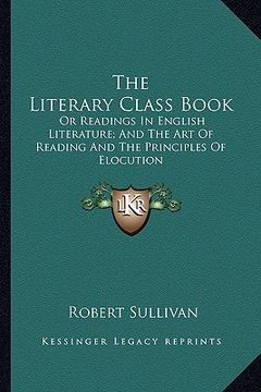 portada the literary class book: or readings in english literature; and the art of reading and the principles of elocution