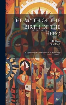 portada The Myth of the Birth of the Hero: A Psychological Interpretation of Mythology (in English)