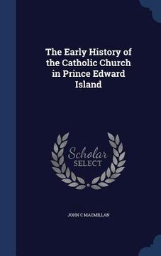 portada The Early History of the Catholic Church in Prince Edward Island