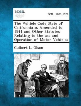 portada The Vehicle Code State of California as Amended to 1941 and Other Statutes Relating to the Use and Operation of Motor Vehicles (en Inglés)