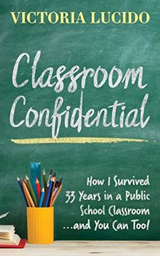 portada Classroom Confidential: How i Survived 33 Years in a Public School Classroom.   And you can Too!