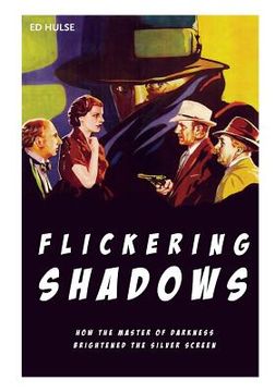 portada Flickering Shadows: How Pulpdom's Master of Darkness Brightened the Silver Screen (en Inglés)