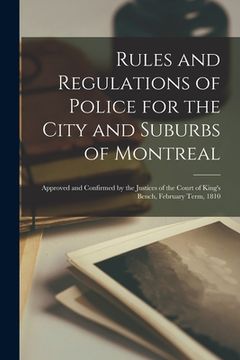 portada Rules and Regulations of Police for the City and Suburbs of Montreal [microform]: Approved and Confirmed by the Justices of the Court of King's Bench, (en Inglés)