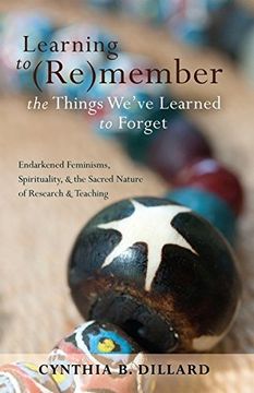 portada Learning to (Re)Member the Things We've Learned to Forget: Endarkened Feminisms, Spirituality, and the Sacred Nature of Research and Teaching (Black Studies and Critical Thinking) (in English)