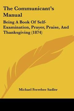 portada the communicant's manual: being a book of self-examination, prayer, praise, and thanksgiving (1874) (en Inglés)