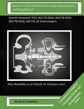 portada Perkins T4. 236 2674398 Turbocharger Rebuild Guide and Shop Manual: Garrett Honeywell Ta31 465778-0018, 465778-9018, 465778-5018, 465778-18 Turbochargers (en Inglés)