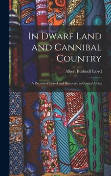 portada In Dwarf Land and Cannibal Country: A Record of Travel and Discovery in Central Africa (en Inglés)