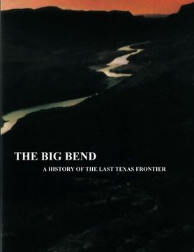 portada The Big Bend - A History of the Last Texas Frontier (en Inglés)