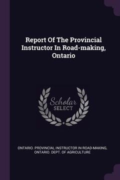 portada Report Of The Provincial Instructor In Road-making, Ontario