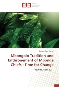 portada Mbongolo Tradition and Enthronement of Mbonge Chiefs : Time for Change: Yaoundé, April 2017