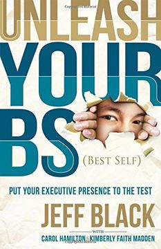 portada Unleash Your BS (Best Self): Putting Your Executive Presence to the Test