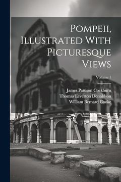 portada Pompeii, Illustrated With Picturesque Views; Volume 1 (en Inglés)
