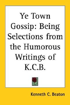 portada ye town gossip: being selections from the humorous writings of k.c.b. (en Inglés)