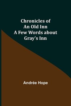 portada Chronicles of an Old Inn; A Few Words about Gray's Inn (en Inglés)