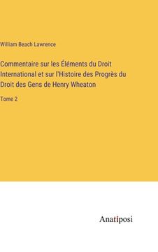 portada Commentaire sur les Éléments du Droit International et sur l'Histoire des Progrès du Droit des Gens de Henry Wheaton: Tome 2 (en Francés)
